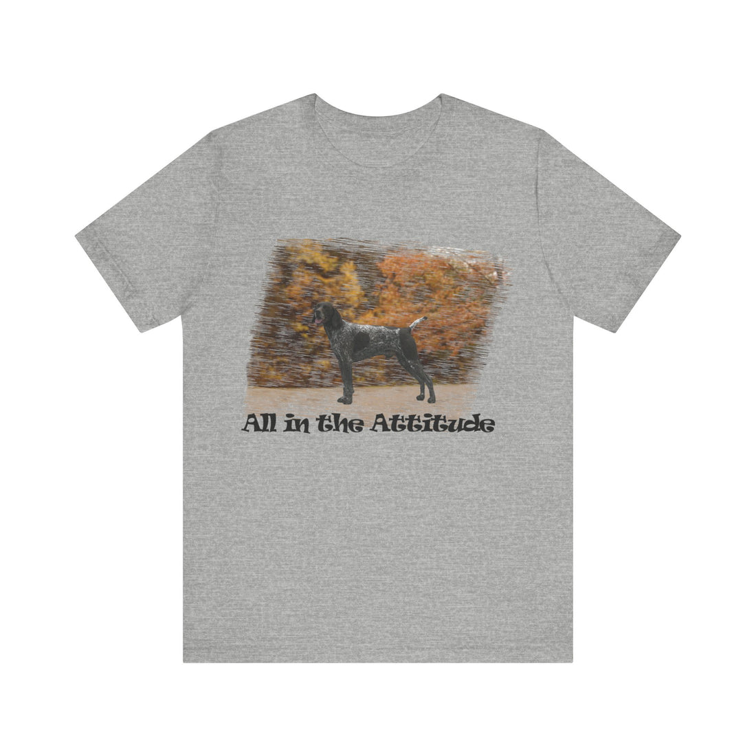 German Shorthaired Pointer in our fall day Attitude series Short Sleeve Tshirt